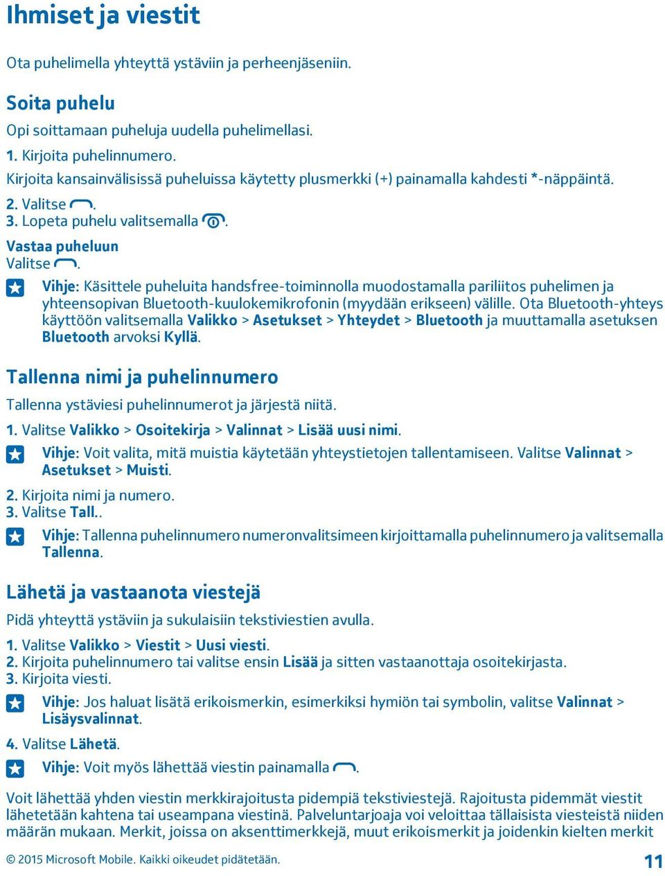 Vihje: Käsittele puheluita handsfree-toiminnolla muodostamalla pariliitos puhelimen ja yhteensopivan Bluetooth-kuulokemikrofonin (myydään erikseen) välille.