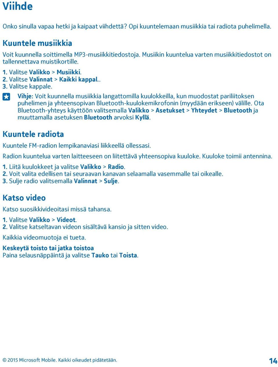 Vihje: Voit kuunnella musiikkia langattomilla kuulokkeilla, kun muodostat pariliitoksen puhelimen ja yhteensopivan Bluetooth-kuulokemikrofonin (myydään erikseen) välille.