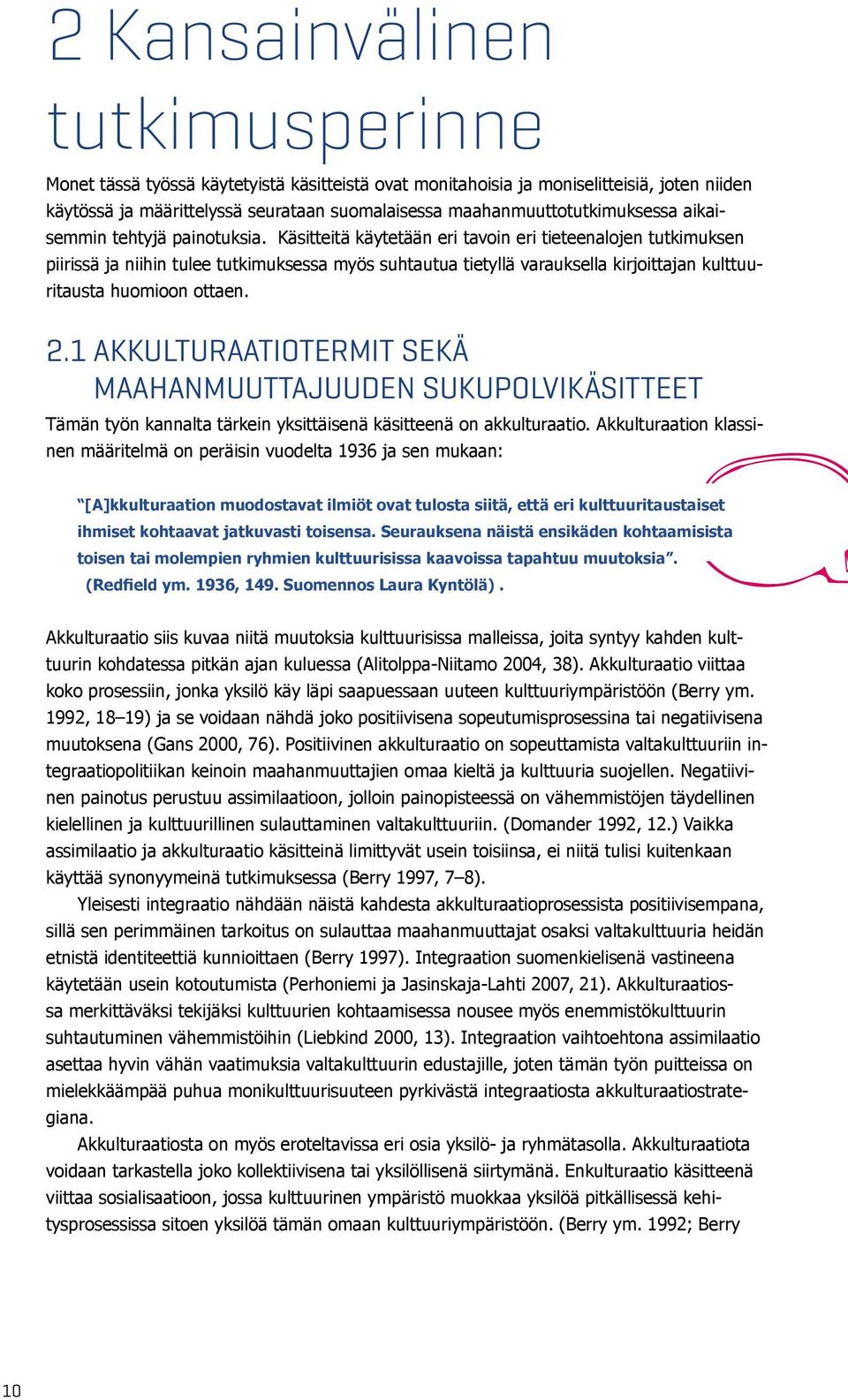 Käsitteitä käytetään eri tavoin eri tieteenalojen tutkimuksen piirissä ja niihin tulee tutkimuksessa myös suhtautua tietyllä varauksella kirjoittajan kulttuuritausta huomioon ottaen. 2.