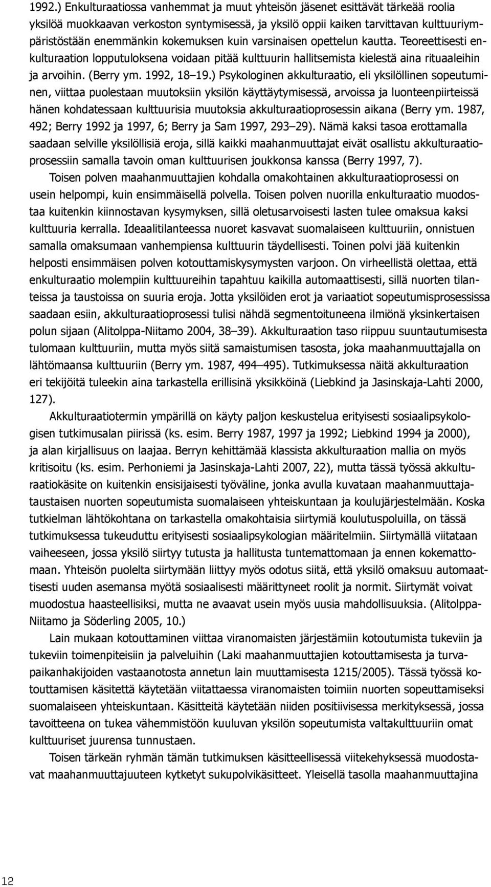 ) Psykologinen akkulturaatio, eli yksilöllinen sopeutuminen, viittaa puolestaan muutoksiin yksilön käyttäytymisessä, arvoissa ja luonteenpiirteissä hänen kohdatessaan kulttuurisia muutoksia