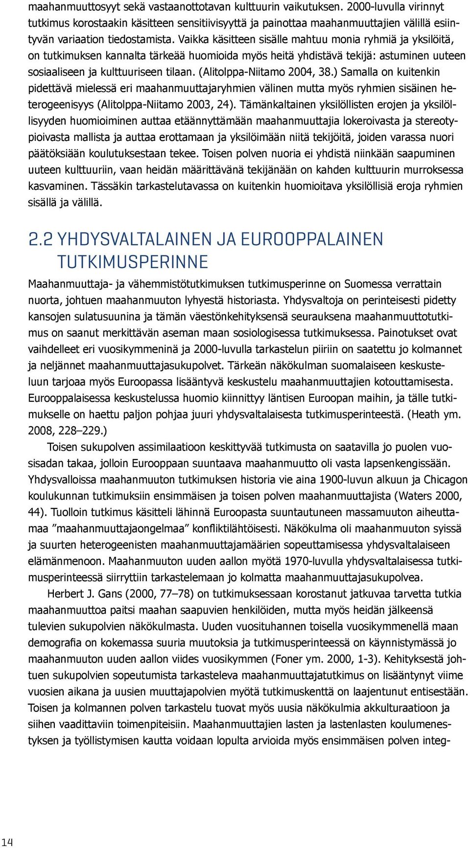 Vaikka käsitteen sisälle mahtuu monia ryhmiä ja yksilöitä, on tutkimuksen kannalta tärkeää huomioida myös heitä yhdistävä tekijä: astuminen uuteen sosiaaliseen ja kulttuuriseen tilaan.