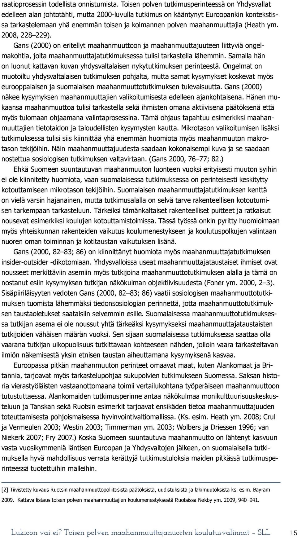 maahanmuuttajia (Heath ym. 2008, 228 229). Gans (2000) on eritellyt maahanmuuttoon ja maahanmuuttajuuteen liittyviä ongelmakohtia, joita maahanmuuttajatutkimuksessa tulisi tarkastella lähemmin.