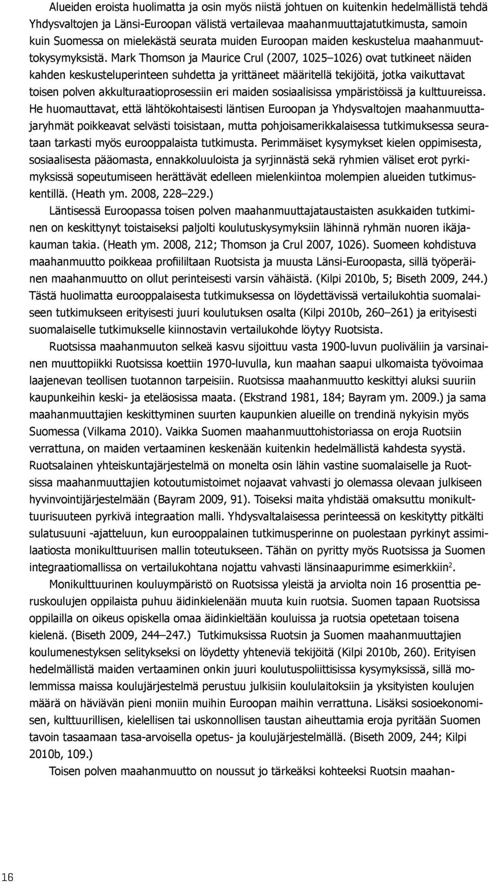 Mark Thomson ja Maurice Crul (2007, 1025 1026) ovat tutkineet näiden kahden keskusteluperinteen suhdetta ja yrittäneet määritellä tekijöitä, jotka vaikuttavat toisen polven akkulturaatioprosessiin