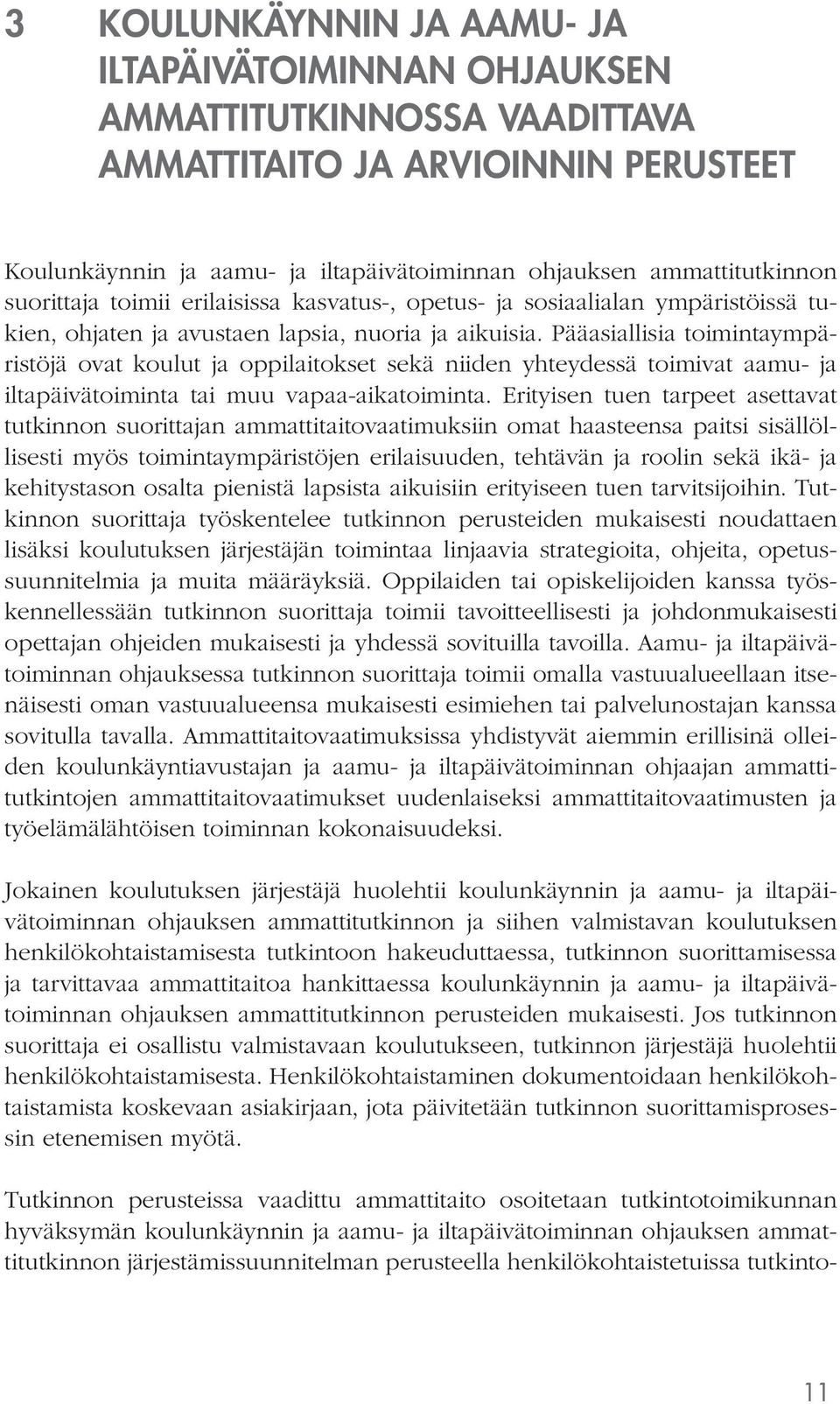 Pääasiallisia toimintaympäristöjä ovat koulut ja oppilaitokset sekä niiden yhteydessä toimivat aamu- ja iltapäivätoiminta tai muu vapaa-aikatoiminta.