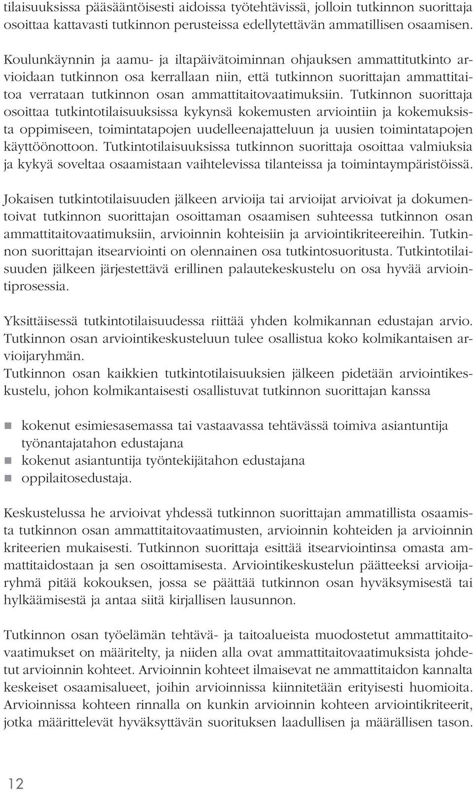 ammattitaitovaatimuksiin. osoittaa tutkintotilaisuuksissa kykynsä kokemusten arviointiin ja kokemuksista oppimiseen, toimintatapojen uudelleenajatteluun ja uusien toimintatapojen käyttöönottoon.