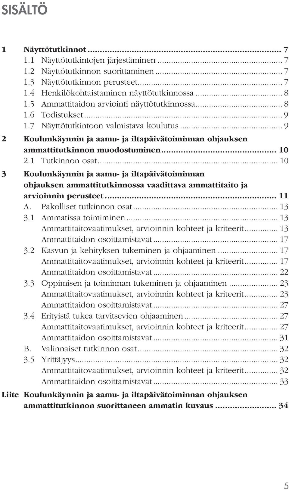 .. 9 2 Koulunkäynnin ja aamu- ja iltapäivätoiminnan ohjauksen ammattitutkinnon muodostuminen... 10 2.1 Tutkinnon osat.