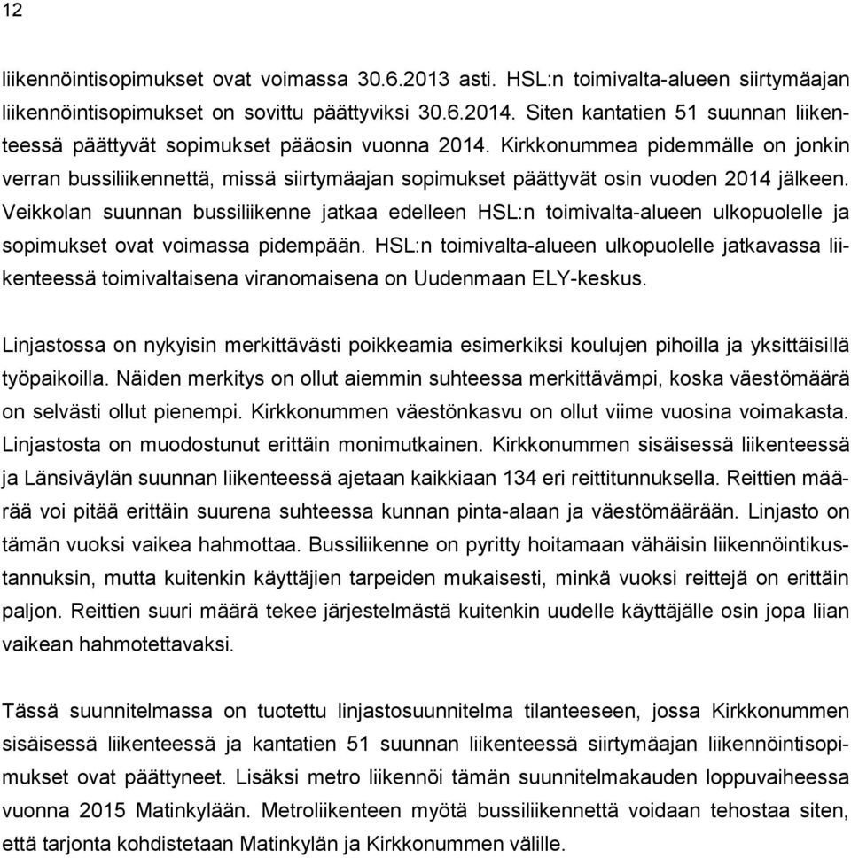 Kirkkonummea pidemmälle on jonkin verran bussiliikennettä, missä siirtymäajan sopimukset päättyvät osin vuoden 2014 jälkeen.