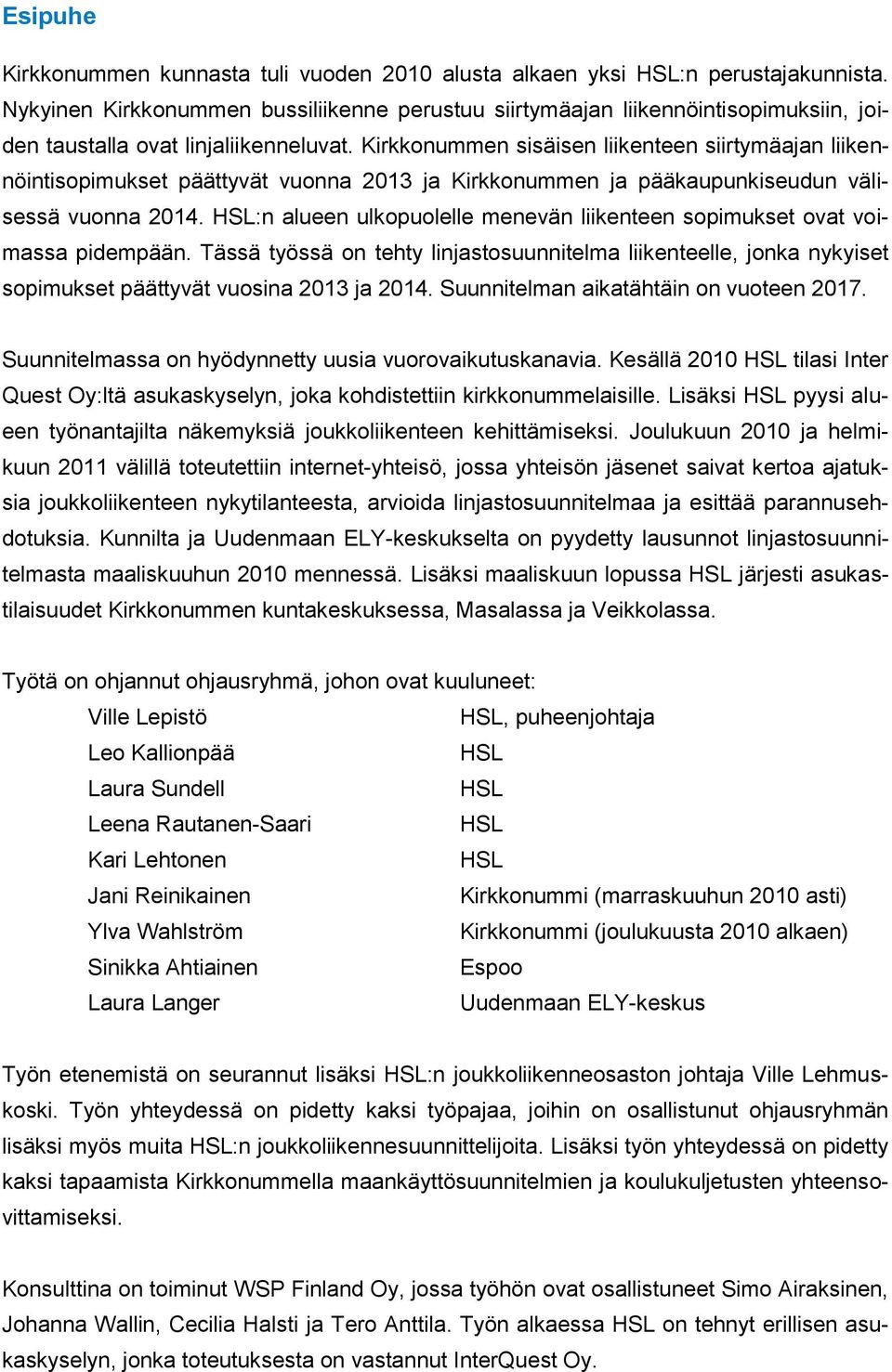 Kirkkonummen sisäisen liikenteen siirtymäajan liikennöintisopimukset päättyvät vuonna 2013 ja Kirkkonummen ja pääkaupunkiseudun välisessä vuonna 2014.