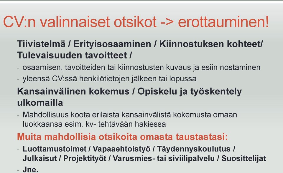 nostaminen - yleensä CV:ssä henkilötietojen jälkeen tai lopussa Kansainvälinen kokemus / Opiskelu ja työskentely ulkomailla - Mahdollisuus koota