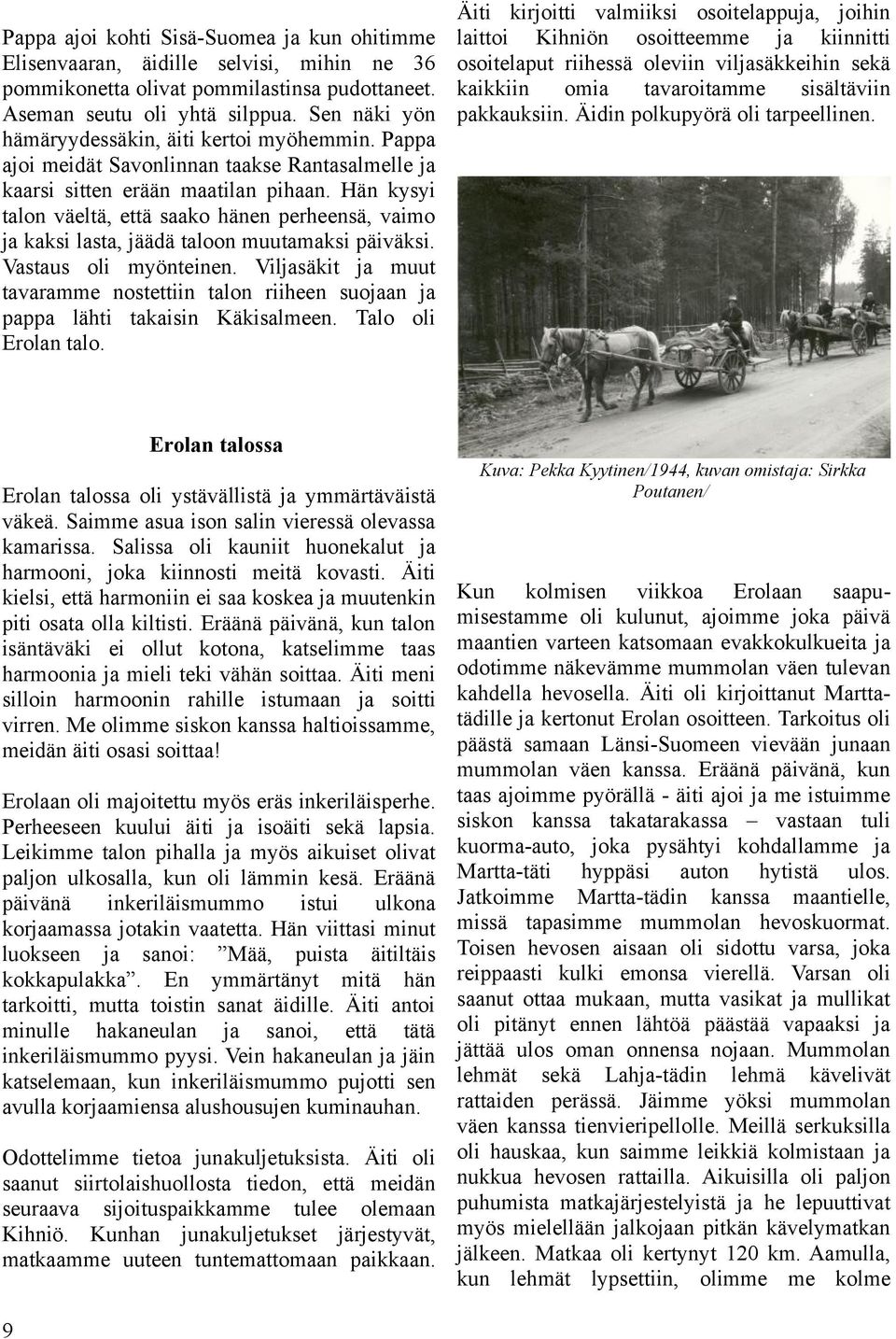 Hän kysyi talon väeltä, että saako hänen perheensä, vaimo ja kaksi lasta, jäädä taloon muutamaksi päiväksi. Vastaus oli myönteinen.