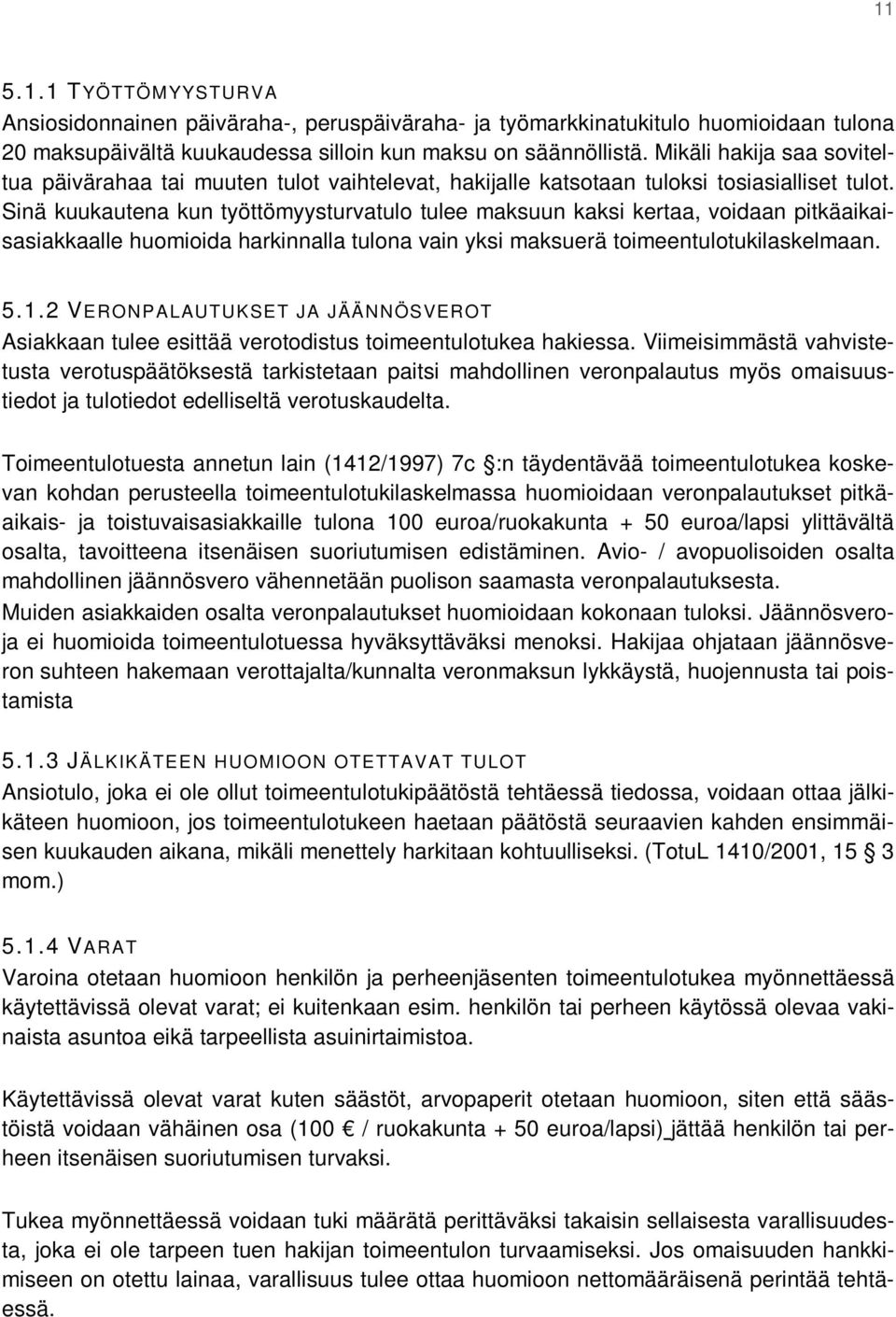 Sinä kuukautena kun työttömyysturvatulo tulee maksuun kaksi kertaa, voidaan pitkäaikaisasiakkaalle huomioida harkinnalla tulona vain yksi maksuerä toimeentulotukilaskelmaan. 5.1.