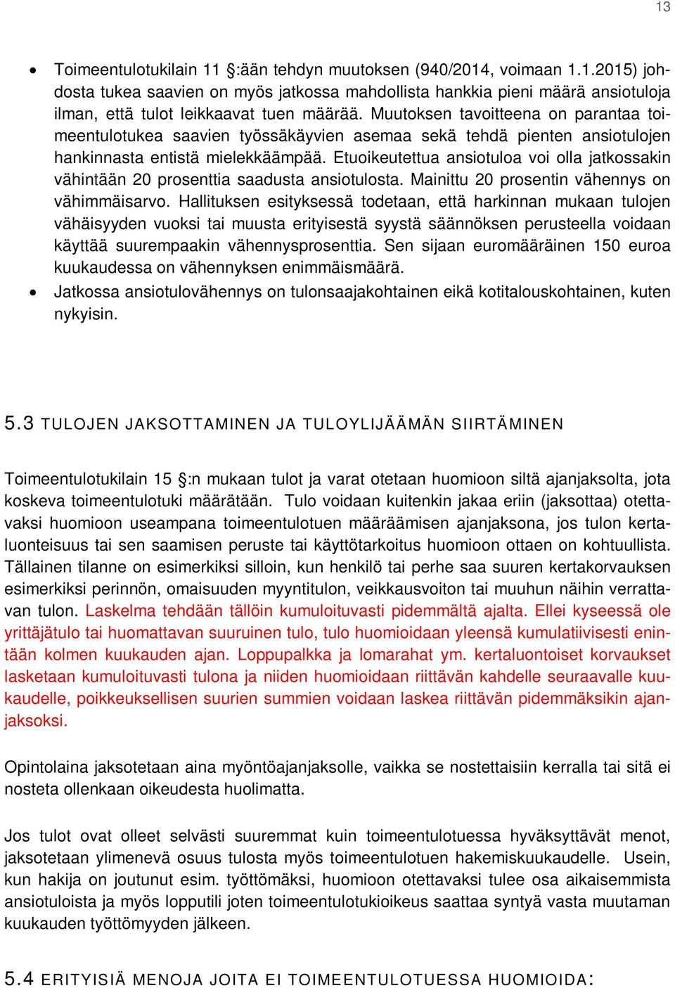 Etuoikeutettua ansiotuloa voi olla jatkossakin vähintään 20 prosenttia saadusta ansiotulosta. Mainittu 20 prosentin vähennys on vähimmäisarvo.