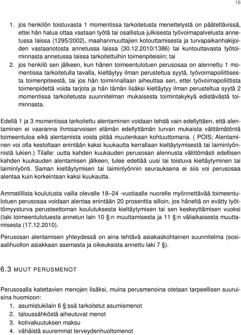 jos henkilö sen jälkeen, kun hänen toimeentulotuen perusosaa on alennettu 1 momentissa tarkoitetulla tavalla, kieltäytyy ilman perusteltua syytä, työvoimapoliittisesta toimenpiteestä, tai jos hän