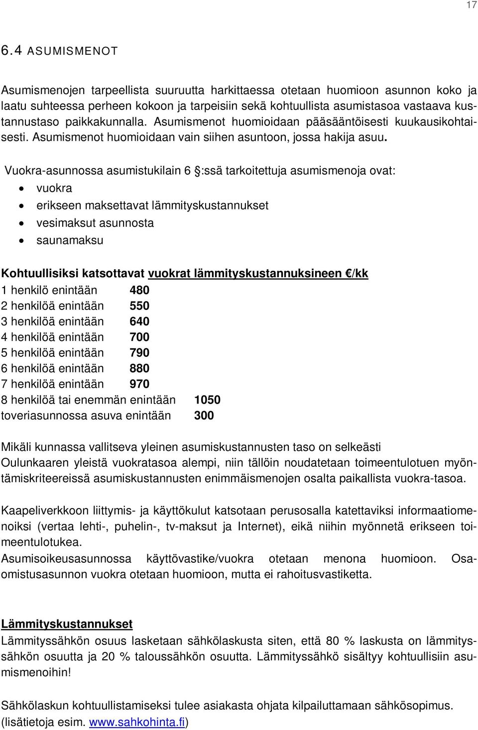 Vuokra-asunnossa asumistukilain 6 :ssä tarkoitettuja asumismenoja ovat: vuokra erikseen maksettavat lämmityskustannukset vesimaksut asunnosta saunamaksu Kohtuullisiksi katsottavat vuokrat