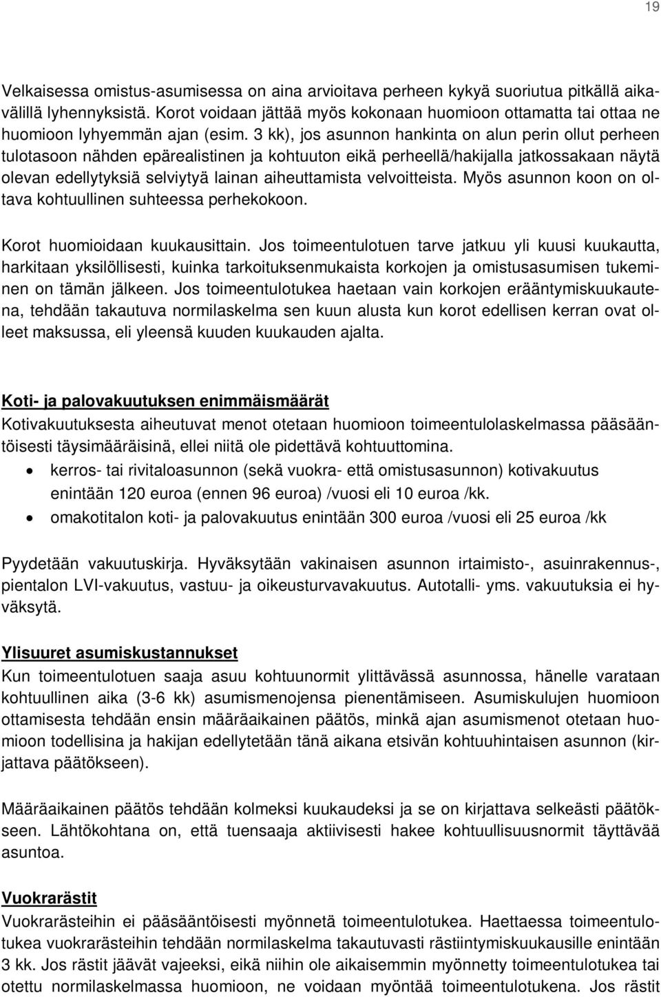 3 kk), jos asunnon hankinta on alun perin ollut perheen tulotasoon nähden epärealistinen ja kohtuuton eikä perheellä/hakijalla jatkossakaan näytä olevan edellytyksiä selviytyä lainan aiheuttamista