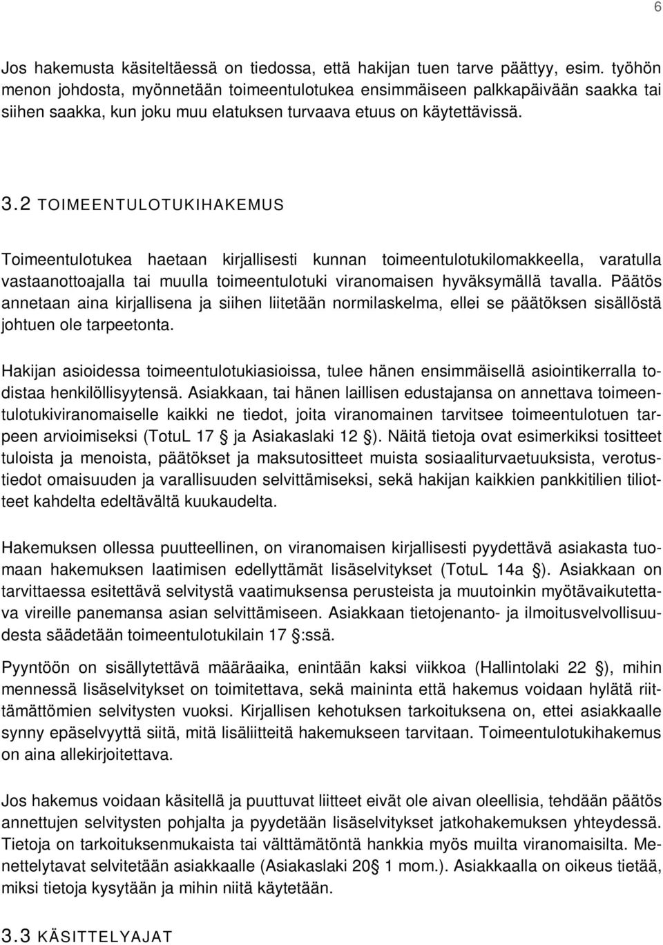 2 TOIMEENTULOTUKIHAKEMUS Toimeentulotukea haetaan kirjallisesti kunnan toimeentulotukilomakkeella, varatulla vastaanottoajalla tai muulla toimeentulotuki viranomaisen hyväksymällä tavalla.