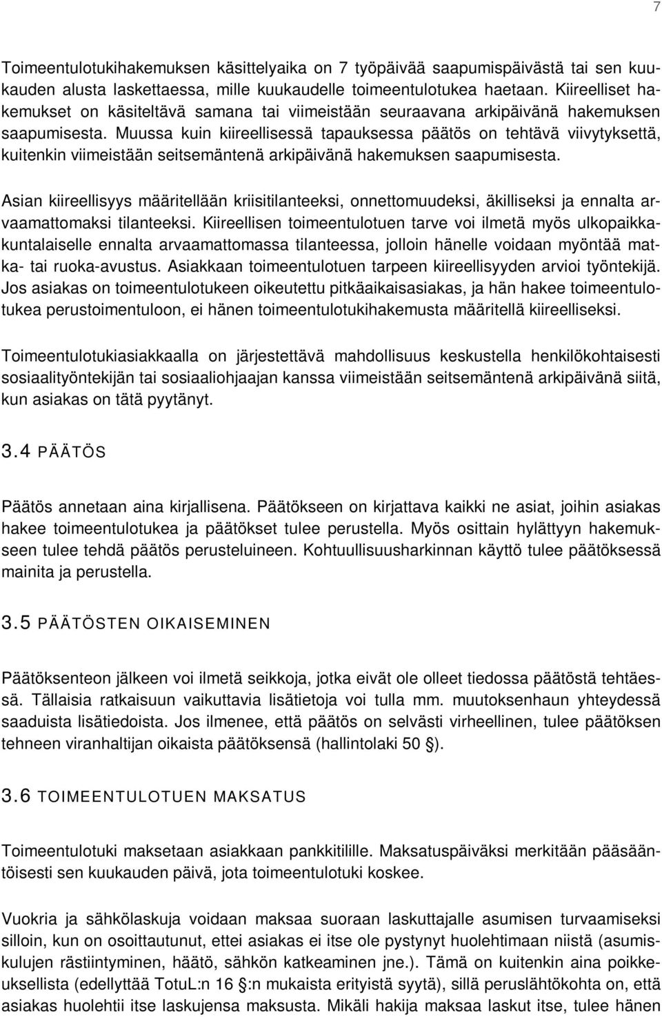 Muussa kuin kiireellisessä tapauksessa päätös on tehtävä viivytyksettä, kuitenkin viimeistään seitsemäntenä arkipäivänä hakemuksen saapumisesta.