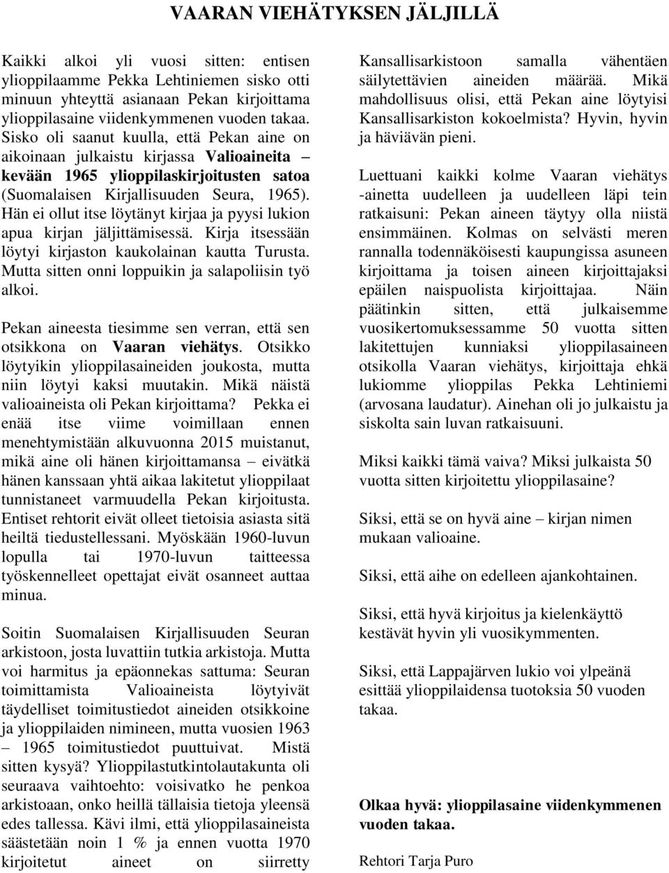 Hän ei ollut itse löytänyt a ja pyysi lukion apua n jäljittämisessä. Kirja itsessään löytyi ston kaukolainan kautta Turusta. Mutta sitten onni loppuikin ja salapoliisin työ alkoi.