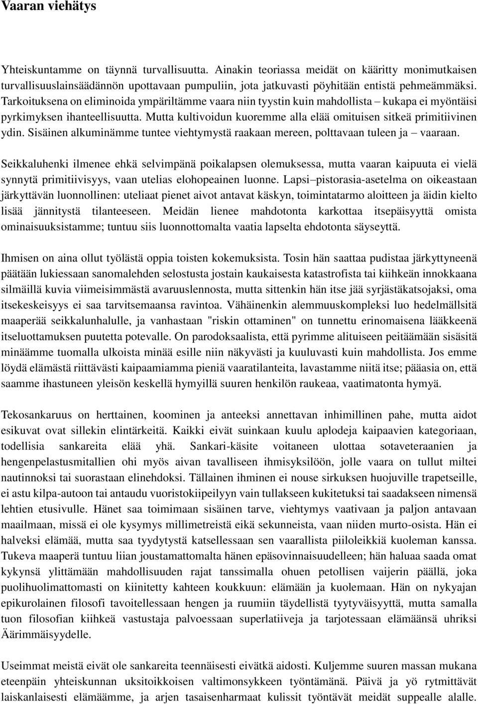 Tarkoituksena on eliminoida ympäriltämme vaara niin tyystin kuin mahdollista kukapa ei myöntäisi pyrkimyksen ihanteellisuutta. Mutta kultivoidun kuoremme alla elää omituisen sitkeä primitiivinen ydin.