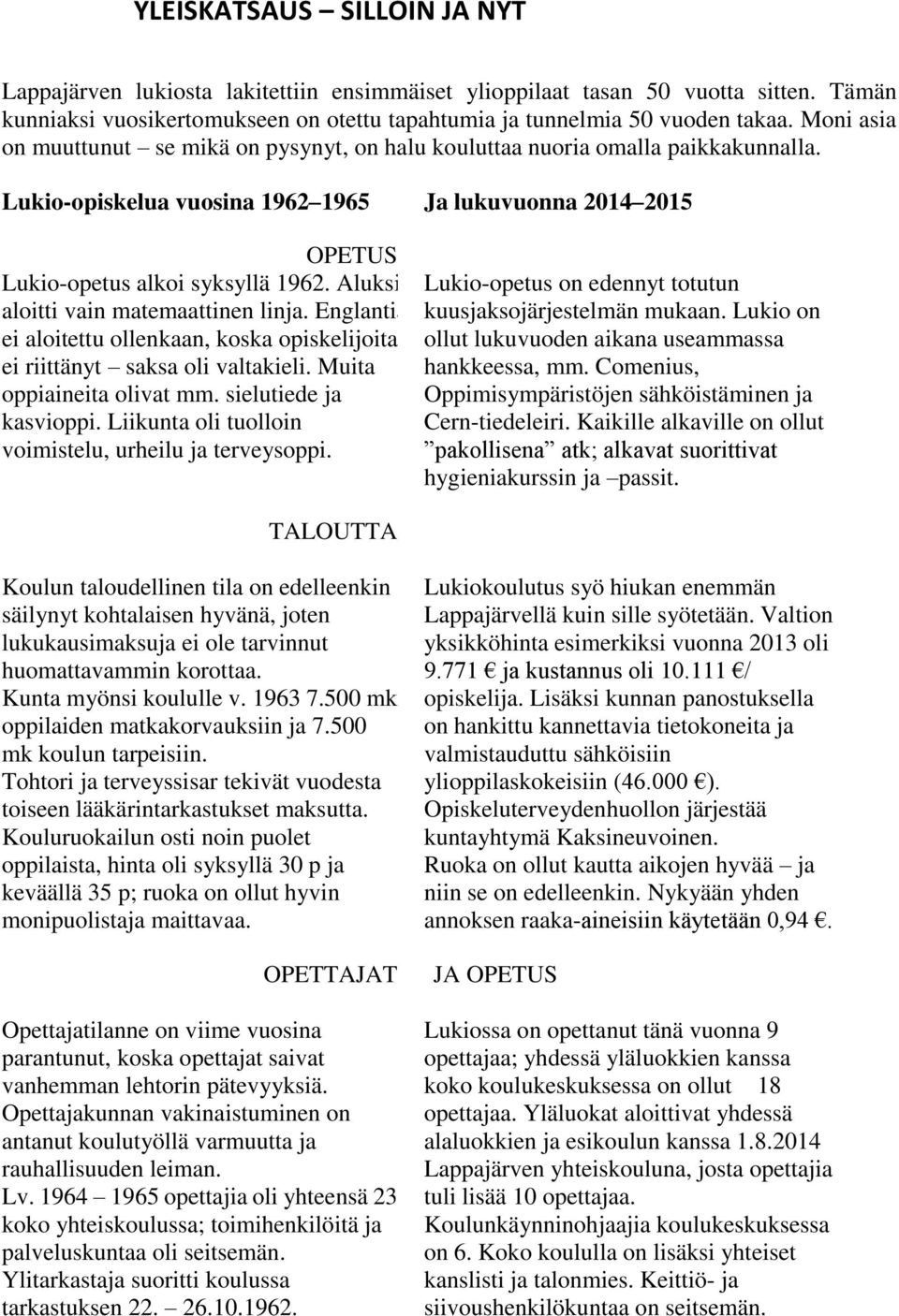 Aluksi aloitti vain matemaattinen linja. Englantia ei aloitettu ollenkaan, koska opiskelijoita ei riittänyt saksa oli valtakieli. Muita oppiaineita olivat mm. sielutiede ja kasvioppi.