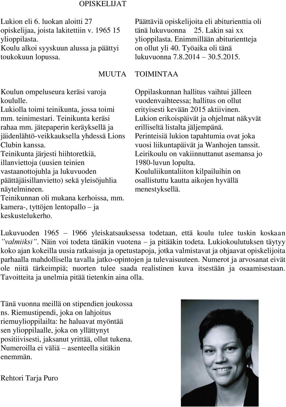 jätepaperin keräyksellä ja jäidenlähtö-veikkauksella yhdessä Lions Clubin kanssa.