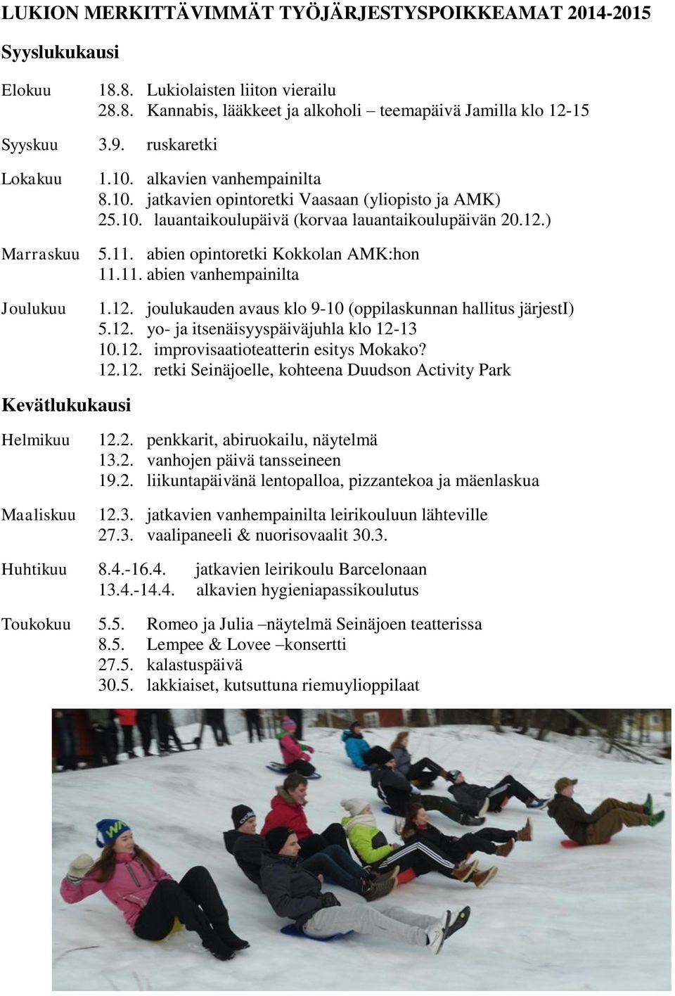 abien opintoretki Kokkolan AMK:hon 11.11. abien vanhempainilta 1.12. joulukauden avaus klo 9-10 (oppilaskunnan hallitus järjesti) 5.12. yo- ja itsenäisyyspäiväjuhla klo 12-13 10.12. improvisaatioteatterin esitys Mokako?