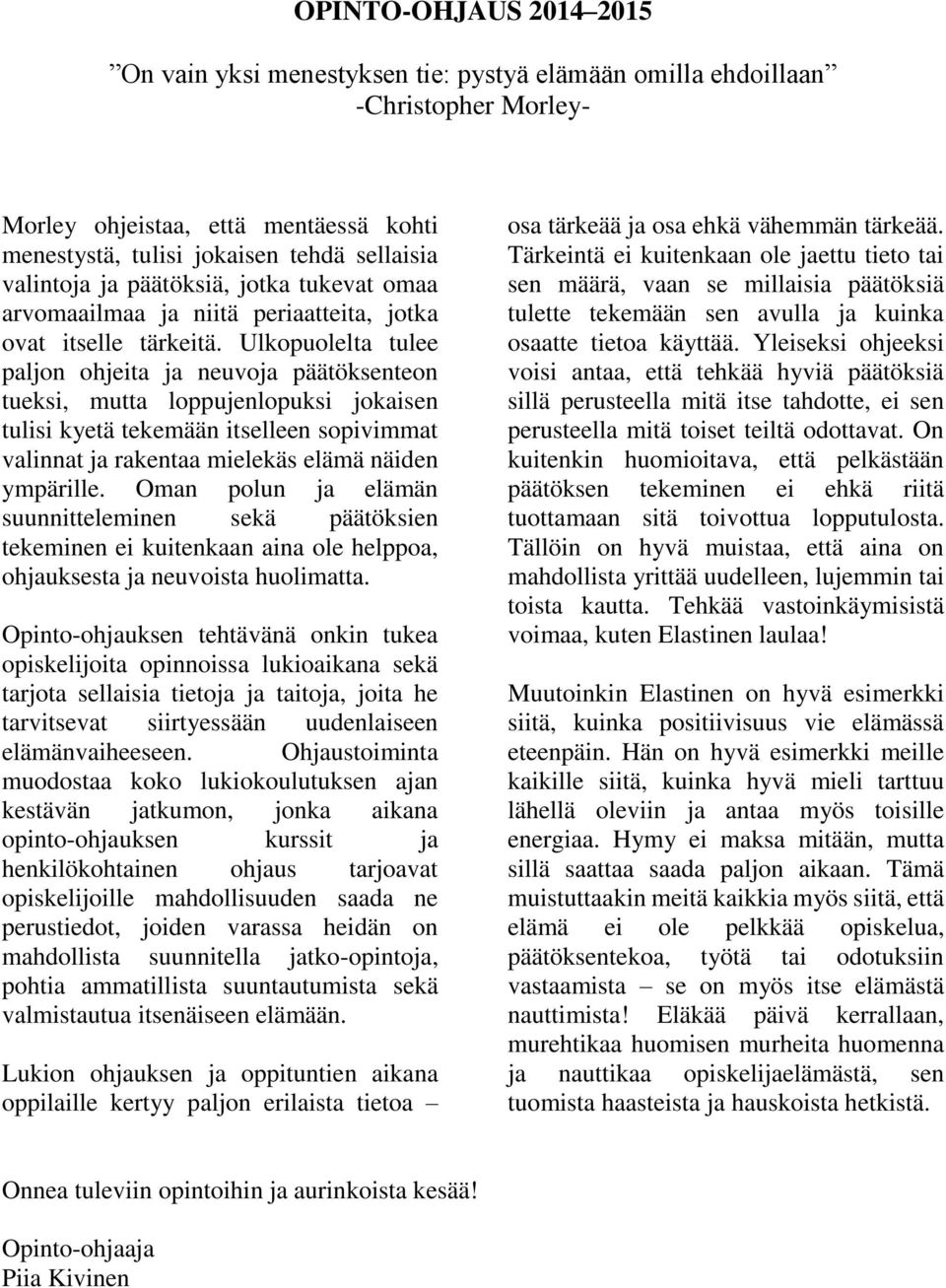 Ulkopuolelta tulee paljon ohjeita ja neuvoja päätöksenteon tueksi, mutta loppujenlopuksi jokaisen tulisi kyetä tekemään itselleen sopivimmat valinnat ja rakentaa mielekäs elämä näiden ympärille.