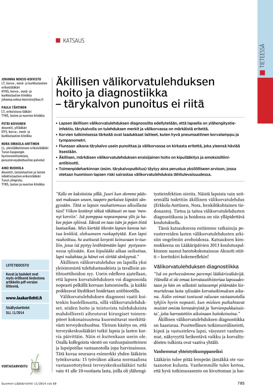 erikoislääkäri Turun kaupungin hyvinvointitoimiala, perusterveydenhuollon palvelut Aino Ruohola dosentti, lastentautien ja lasten infektiotautien erikoislääkäri Turun yliopisto, TYKS, lasten ja