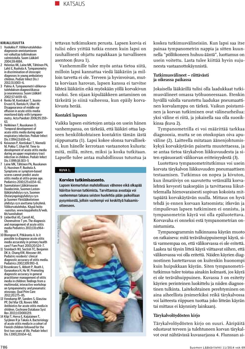 Tympanometri välikorvatulehduksen diagnostiikassa ja seurannassa. Suom Lääkäril 2002;57:4459 65. 4 Renko M, Kontiokari T, Jounio- Ervasti K, Rantala H, Uhari M.