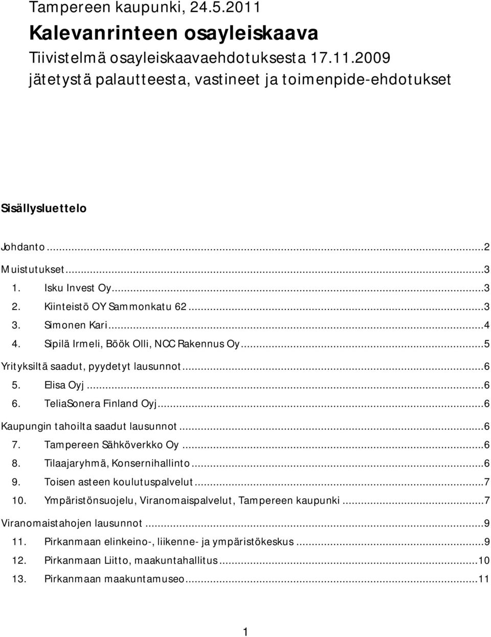 Elisa Oyj...6 6. TeliaSonera Finland Oyj...6 Kaupungin tahoilta saadut lausunnot...6 7. Tampereen Sähköverkko Oy...6 8. Tilaajaryhmä, Konsernihallinto...6 9. Toisen asteen koulutuspalvelut...7 10.