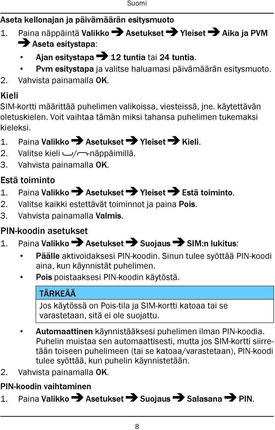 Voit vaihtaa tämän miksi tahansa puhelimen tukemaksi kieleksi. 1. Paina Valikko Asetukset Yleiset Kieli. 2. Valitse kieli / -näppäimillä. Estä toiminto 1.