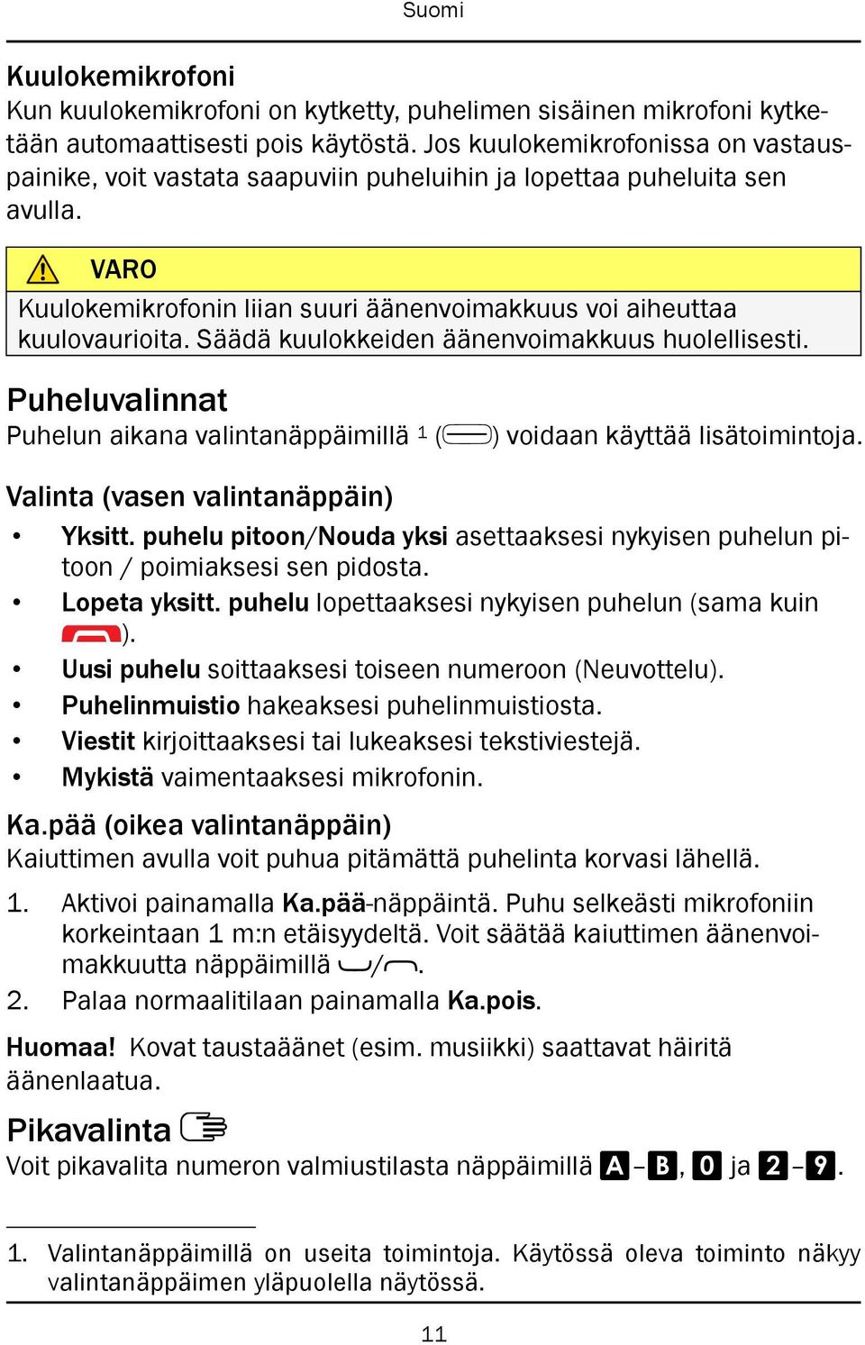 Säädä kuulokkeiden äänenvoimakkuus huolellisesti. Puheluvalinnat Puhelun aikana valintanäppäimillä 1 ( ) voidaan käyttää lisätoimintoja. Valinta (vasen valintanäppäin) Yksitt.