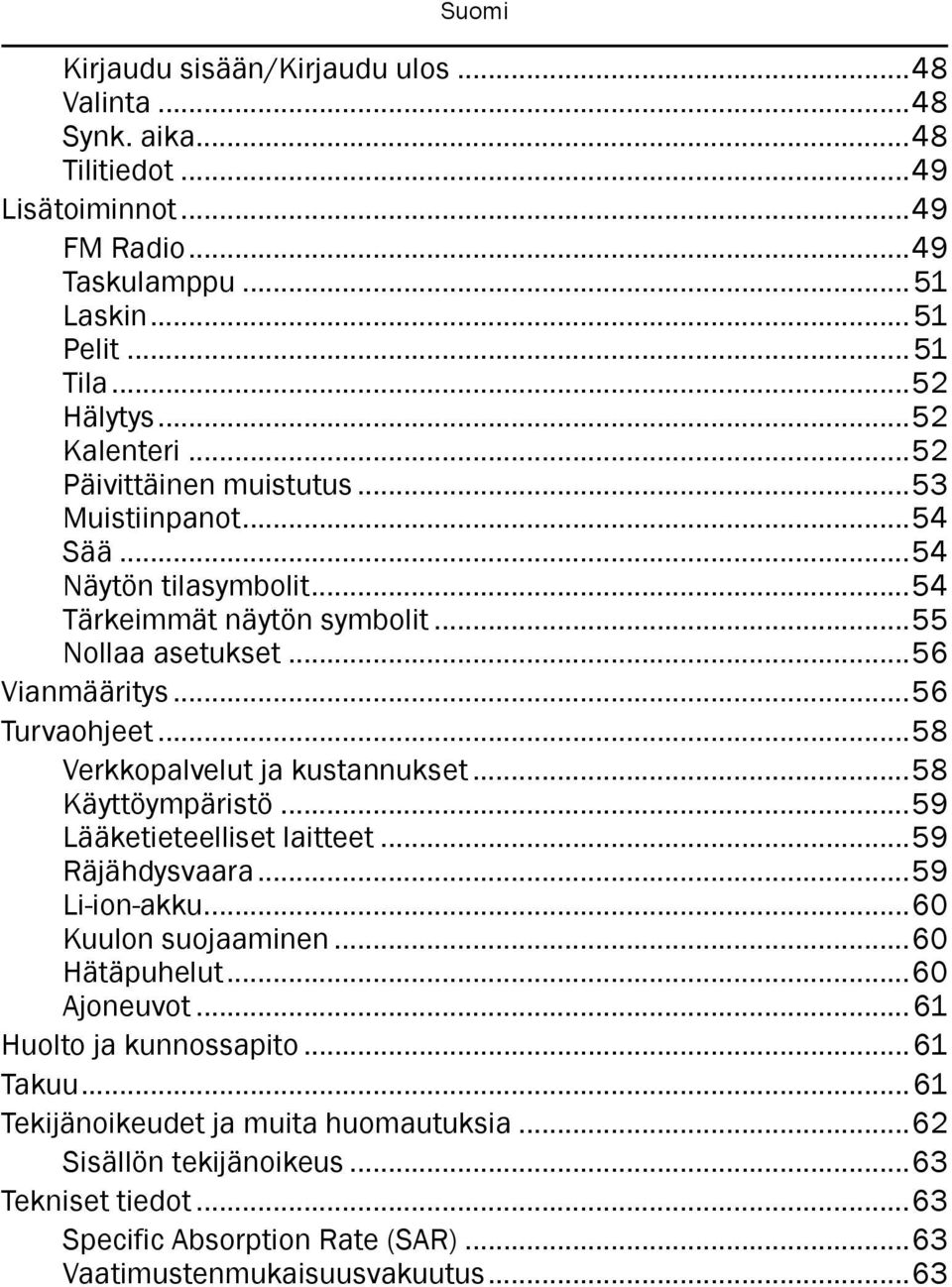 ..58 Verkkopalvelut ja kustannukset...58 Käyttöympäristö...59 Lääketieteelliset laitteet...59 Räjähdysvaara...59 Li-ion-akku...60 Kuulon suojaaminen...60 Hätäpuhelut...60 Ajoneuvot.