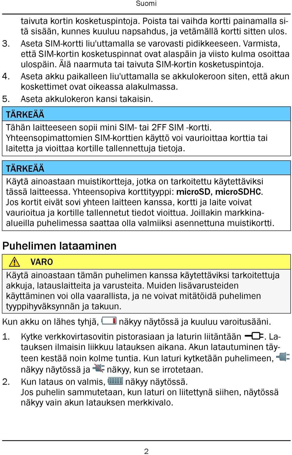 Aseta akku paikalleen liu'uttamalla se akkulokeroon siten, että akun koskettimet ovat oikeassa alakulmassa. 5. Aseta akkulokeron kansi takaisin.