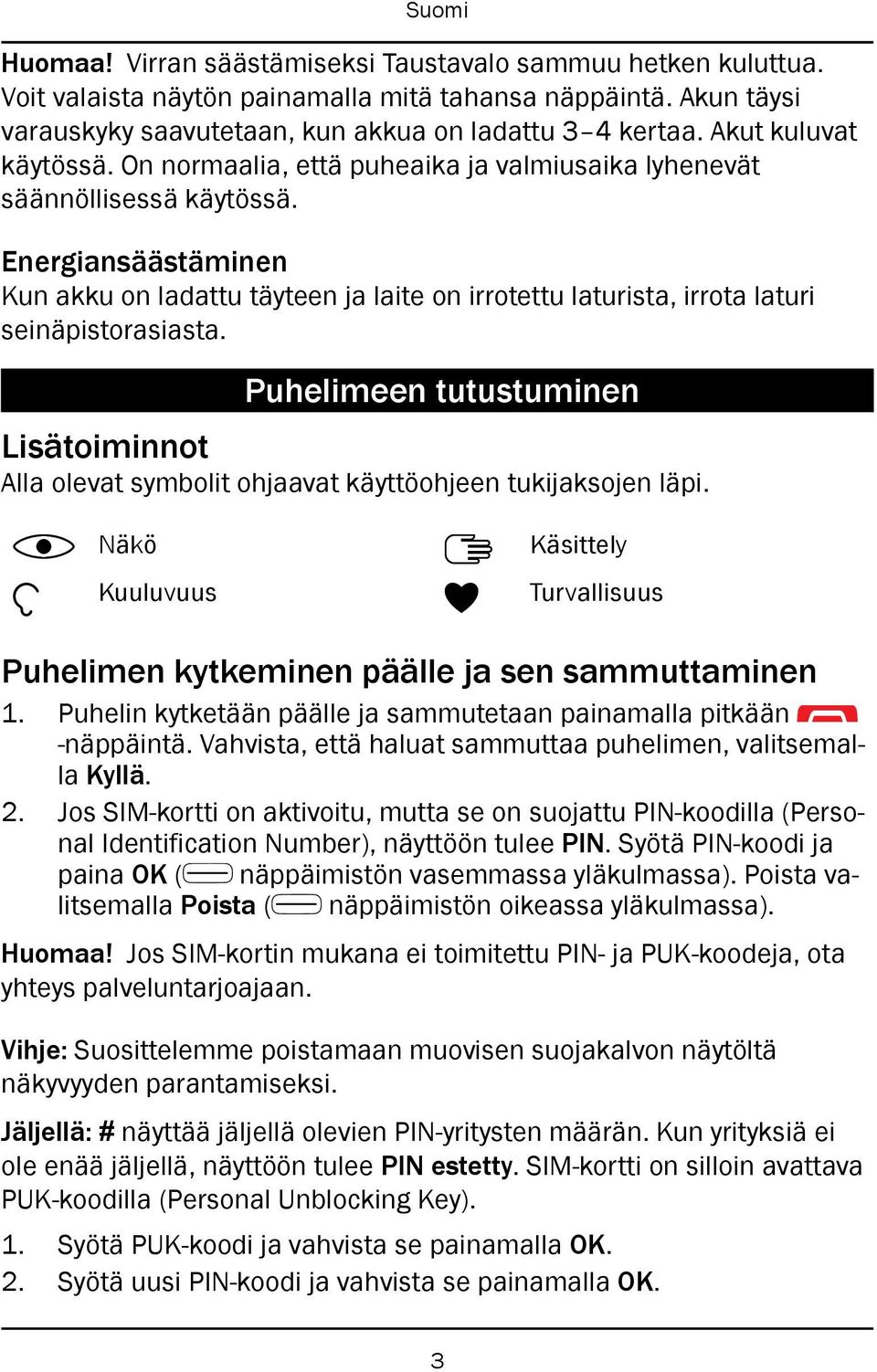 Energiansäästäminen Kun akku on ladattu täyteen ja laite on irrotettu laturista, irrota laturi seinäpistorasiasta.