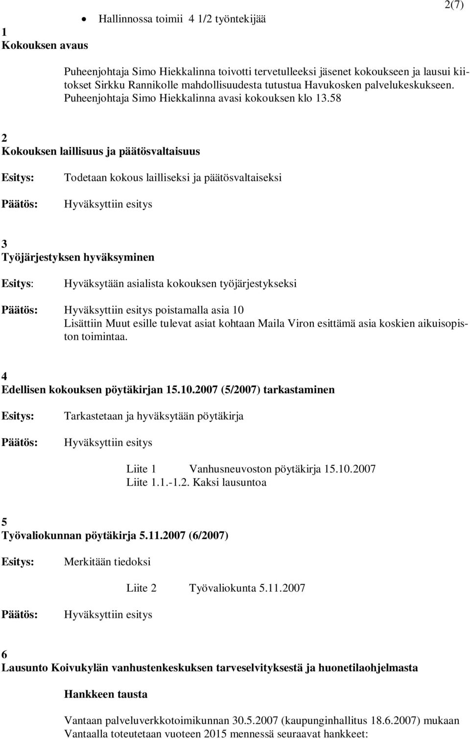 58 2 Kokouksen laillisuus ja päätösvaltaisuus Todetaan kokous lailliseksi ja päätösvaltaiseksi 3 Työjärjestyksen hyväksyminen Hyväksytään asialista kokouksen työjärjestykseksi poistamalla asia 10