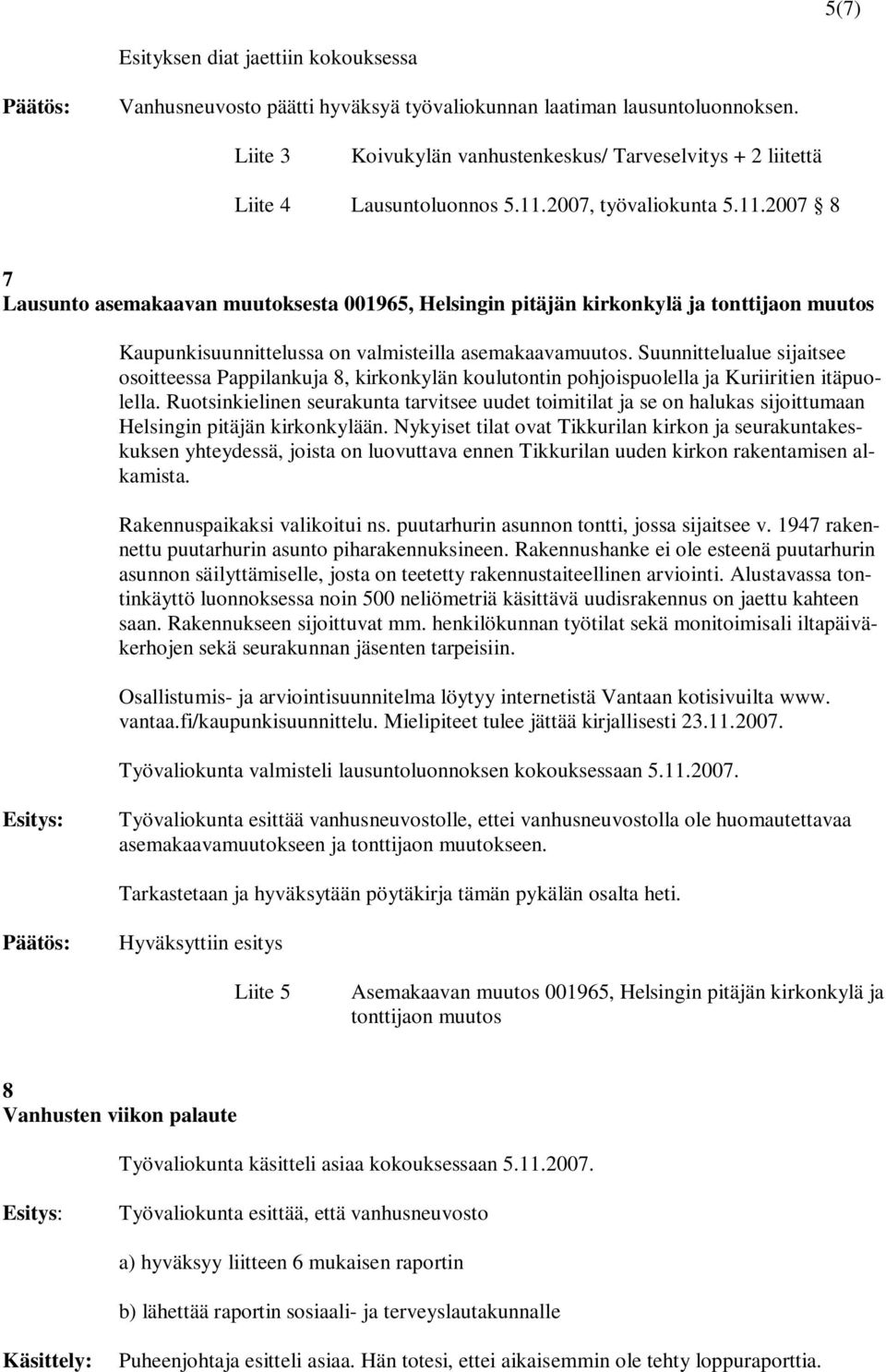 2007, työvaliokunta 5.11.2007 8 7 Lausunto asemakaavan muutoksesta 001965, Helsingin pitäjän kirkonkylä ja tonttijaon muutos Kaupunkisuunnittelussa on valmisteilla asemakaavamuutos.