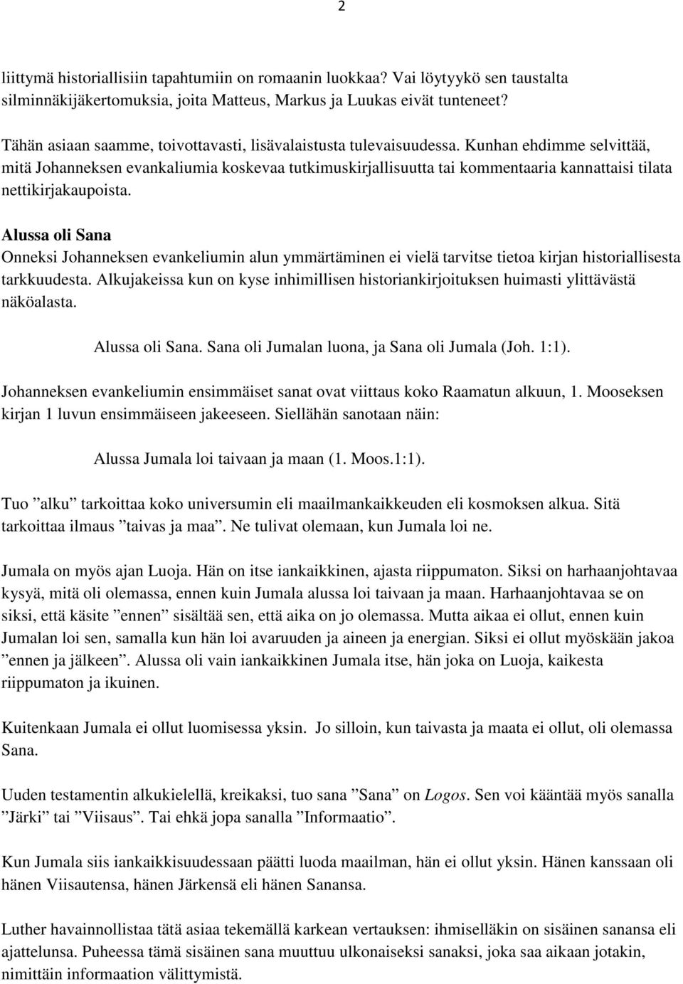 Kunhan ehdimme selvittää, mitä Johanneksen evankaliumia koskevaa tutkimuskirjallisuutta tai kommentaaria kannattaisi tilata nettikirjakaupoista.