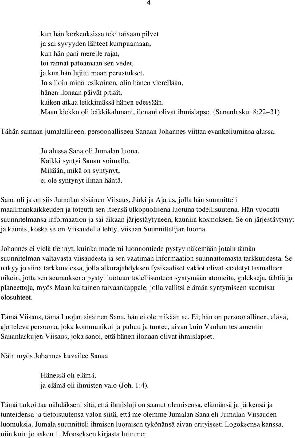 Maan kiekko oli leikkikalunani, ilonani olivat ihmislapset (Sananlaskut 8:22 31) Tähän samaan jumalalliseen, persoonalliseen Sanaan Johannes viittaa evankeliuminsa alussa.