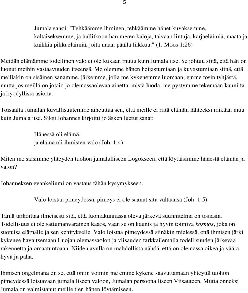 Me olemme hänen heijastumiaan ja kuvastumiaan siinä, että meilläkin on sisäinen sanamme, järkemme, jolla me kykenemme luomaan; emme tosin tyhjästä, mutta jos meillä on jotain jo olemassaolevaa