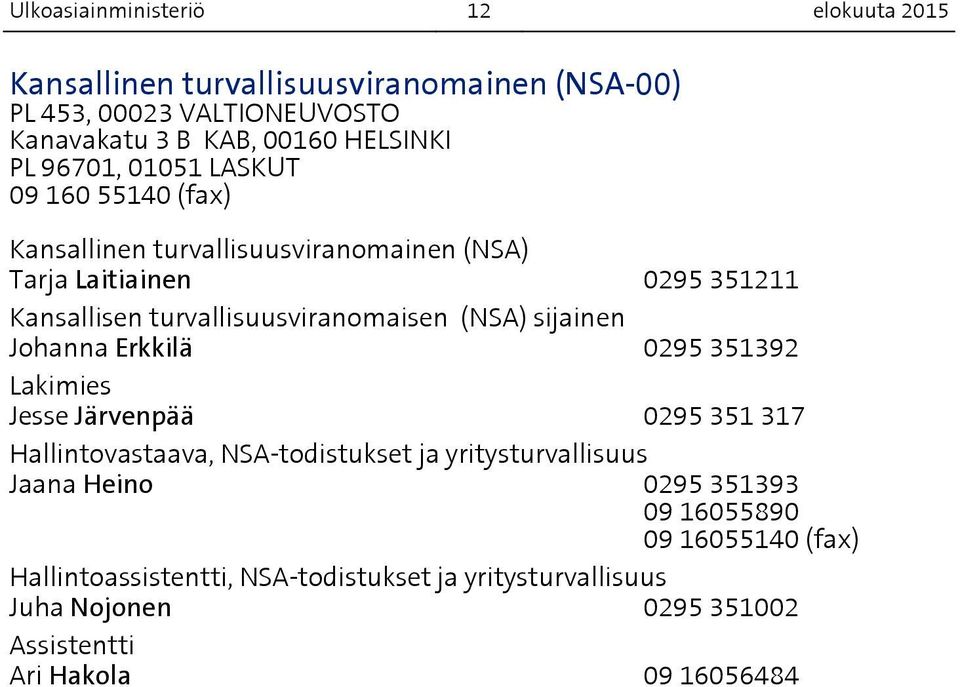 turvallisuusviranomaisen (NSA) sijainen Johanna Erkkilä 0295 351392 Lakimies Jesse Järvenpää 0295 351 317 Hallintovastaava, NSA-todistukset ja