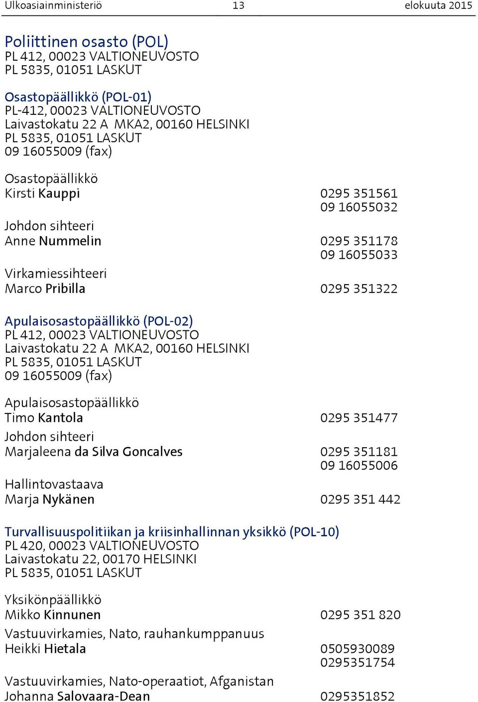 351322 Apulaisosastopäällikkö (POL-02) PL 412, 00023 VALTIONEUVOSTO Laivastokatu 22 A MKA2, 00160 HELSINKI PL 5835, 01051 LASKUT 09 16055009 (fax) Apulaisosastopäällikkö Timo Kantola 0295 351477