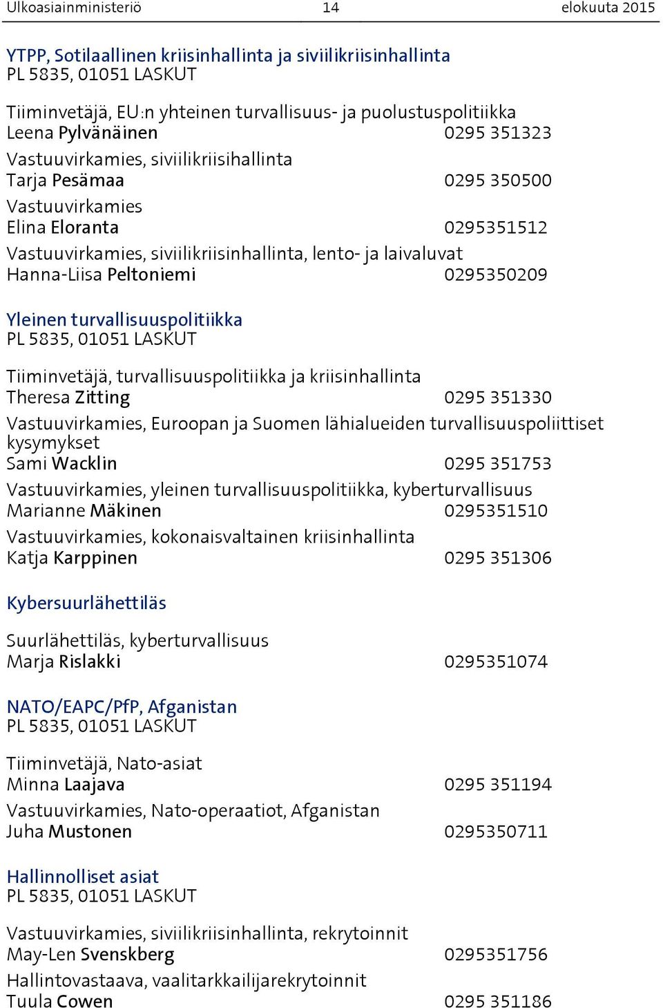 Hanna-Liisa Peltoniemi 0295350209 Yleinen turvallisuuspolitiikka PL 5835, 01051 LASKUT Tiiminvetäjä, turvallisuuspolitiikka ja kriisinhallinta Theresa Zitting 0295 351330 Vastuuvirkamies, Euroopan ja