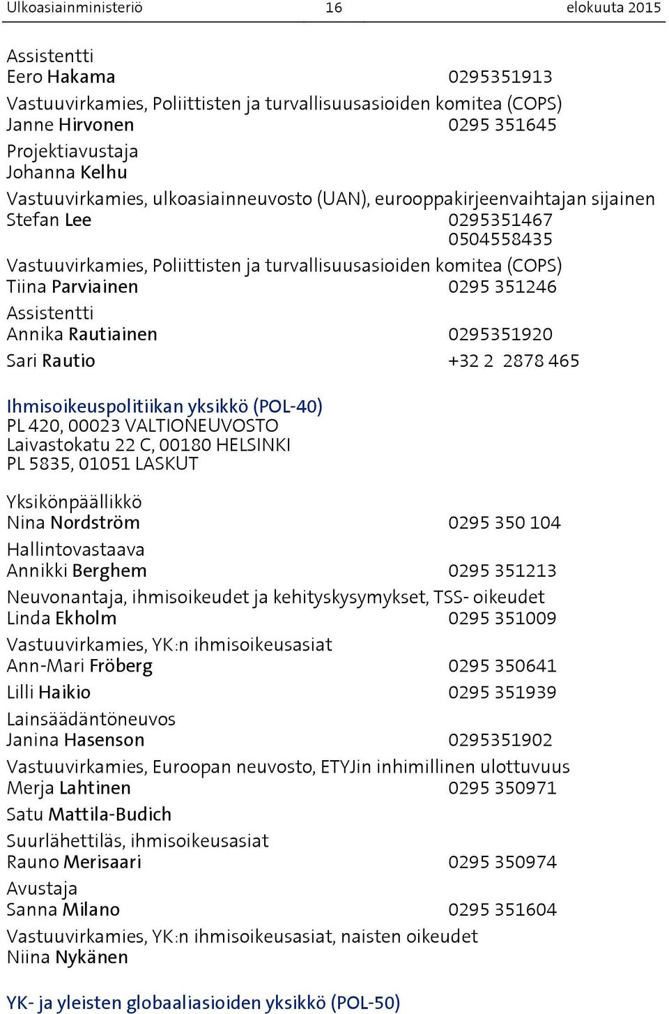 0295 351246 Annika Rautiainen 0295351920 Sari Rautio +32 2 2878 465 Ihmisoikeuspolitiikan yksikkö (POL-40) PL 420, 00023 VALTIONEUVOSTO Laivastokatu 22 C, 00180 HELSINKI PL 5835, 01051 LASKUT