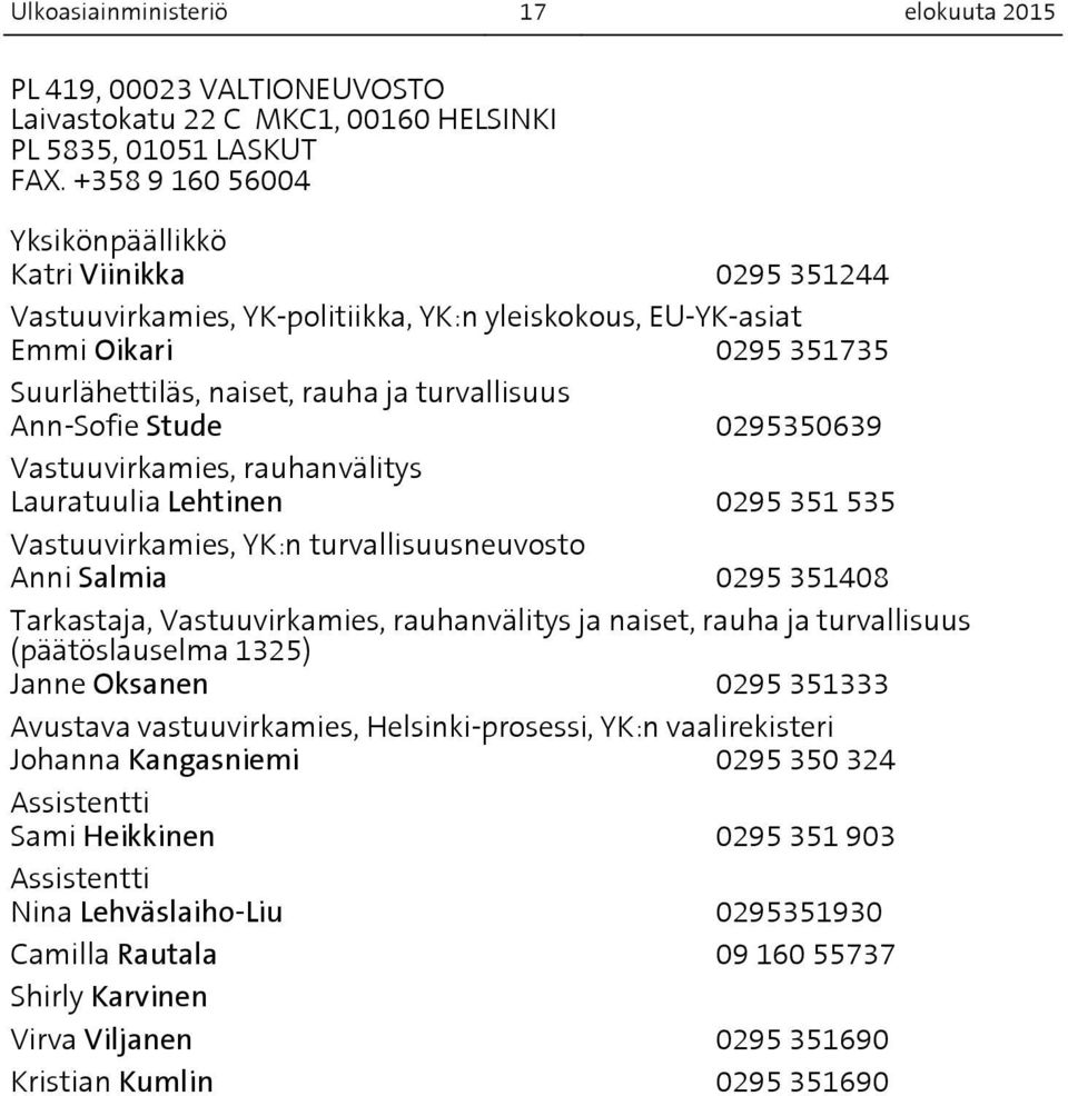 Ann-Sofie Stude 0295350639 Vastuuvirkamies, rauhanvälitys Lauratuulia Lehtinen 0295 351 535 Vastuuvirkamies, YK:n turvallisuusneuvosto Anni Salmia 0295 351408 Tarkastaja, Vastuuvirkamies,