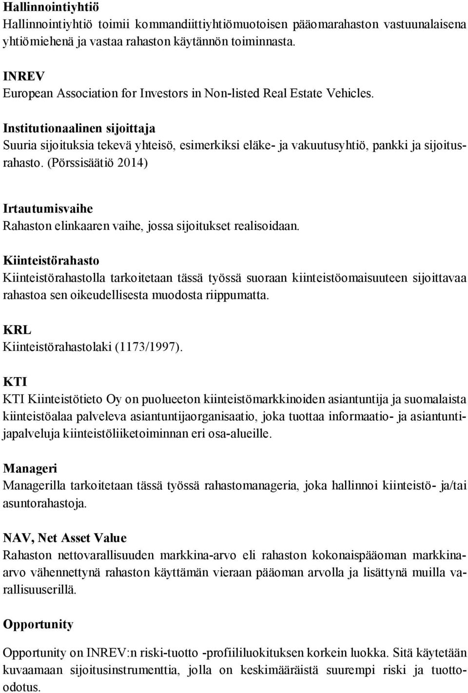 Institutionaalinen sijoittaja Suuria sijoituksia tekevä yhteisö, esimerkiksi eläke- ja vakuutusyhtiö, pankki ja sijoitusrahasto.