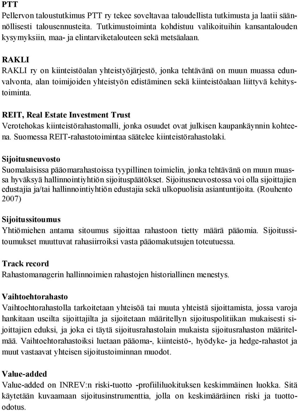 RAKLI RAKLI ry on kiinteistöalan yhteistyöjärjestö, jonka tehtävänä on muun muassa edunvalvonta, alan toimijoiden yhteistyön edistäminen sekä kiinteistöalaan liittyvä kehitystoiminta.