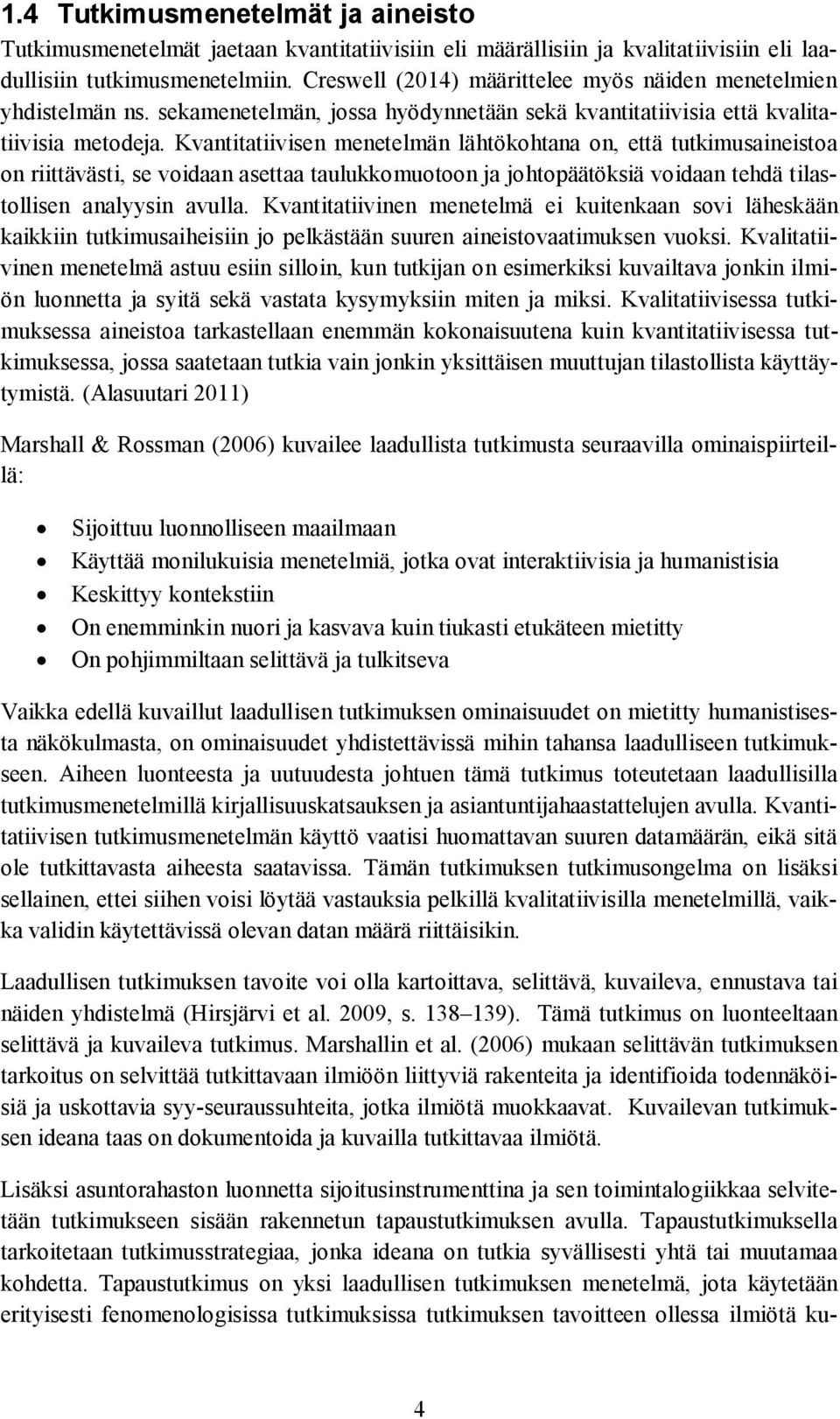 Kvantitatiivisen menetelmän lähtökohtana on, että tutkimusaineistoa on riittävästi, se voidaan asettaa taulukkomuotoon ja johtopäätöksiä voidaan tehdä tilastollisen analyysin avulla.