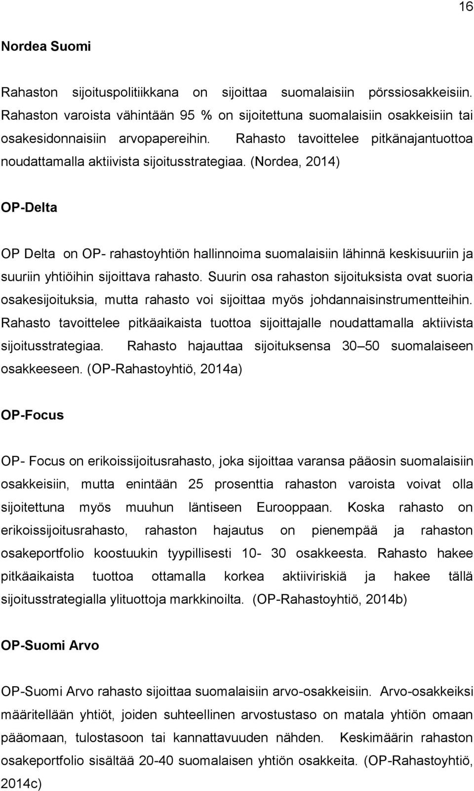 (Nordea, 2014) OP-Delta OP Delta on OP- rahastoyhtiön hallinnoima suomalaisiin lähinnä keskisuuriin ja suuriin yhtiöihin sijoittava rahasto.