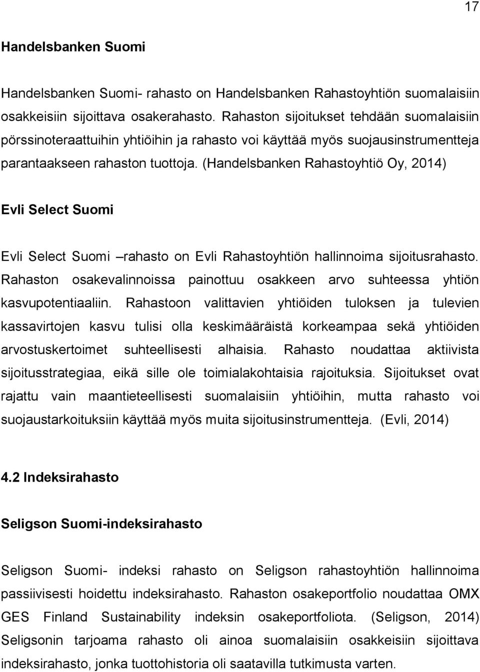 (Handelsbanken Rahastoyhtiö Oy, 2014) Evli Select Suomi Evli Select Suomi rahasto on Evli Rahastoyhtiön hallinnoima sijoitusrahasto.